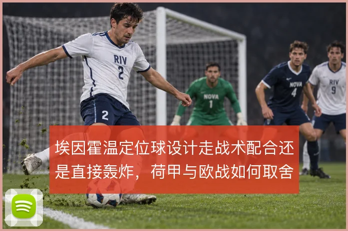 埃因霍温定位球设计走战术配合还是直接轰炸，荷甲与欧战如何取舍
