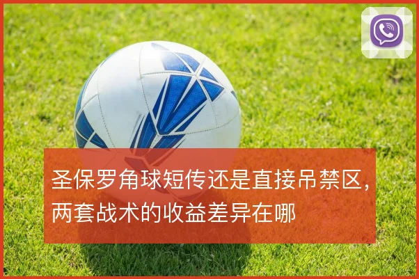 圣保罗角球短传还是直接吊禁区,两套战术的收益差异在哪