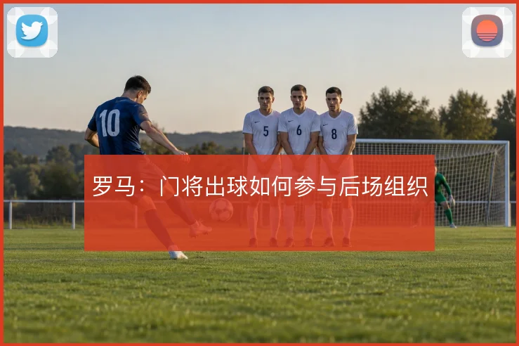 罗马:门将出球如何参与后场组织
