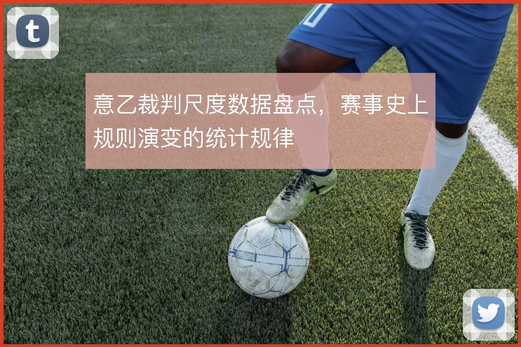 意乙裁判尺度数据盘点，赛事史上规则演变的统计规律
