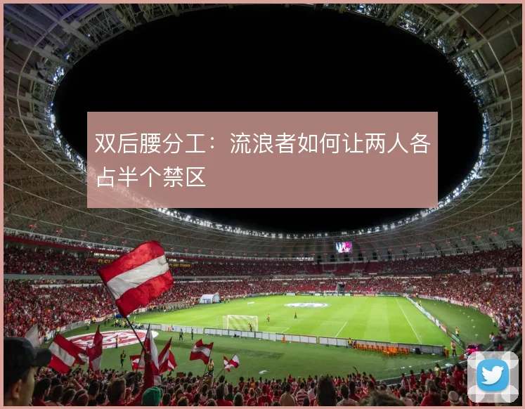 双后腰分工:流浪者如何让两人各占半个禁区