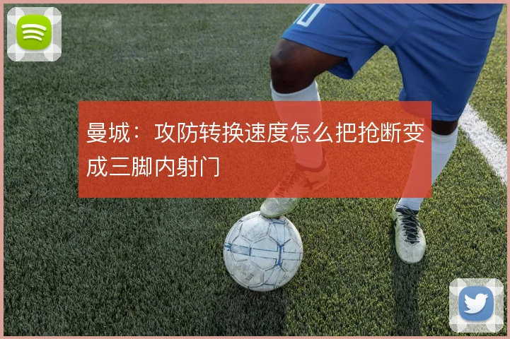 曼城:攻防转换速度怎么把抢断变成三脚内射门