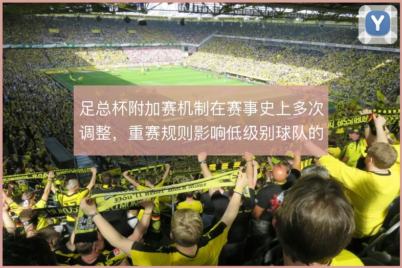 足总杯附加赛机制在赛事史上多次调整,重赛规则影响低级别球队的晋级路径