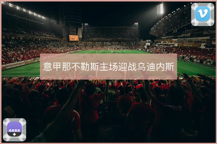 意甲那不勒斯主场迎战乌迪内斯