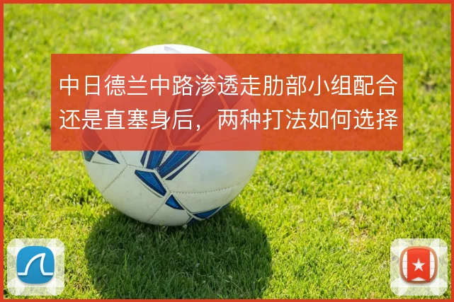 中日德兰中路渗透走肋部小组配合还是直塞身后,两种打法如何选择