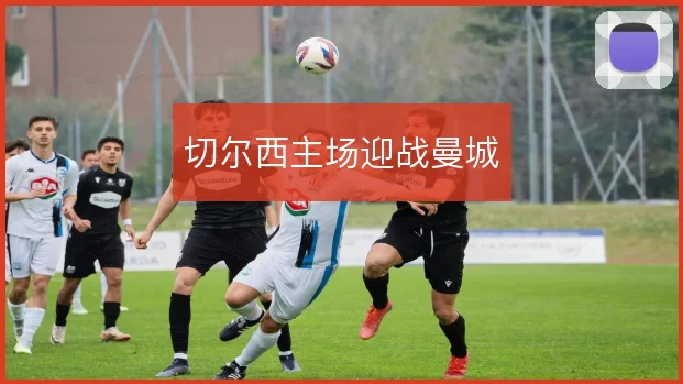 切尔西主场迎战曼城
