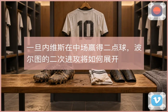 一旦内维斯在中场赢得二点球，波尔图的二次进攻将如何展开