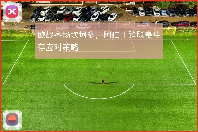 欧战客场坎坷多,阿伯丁跨联赛生存应对策略