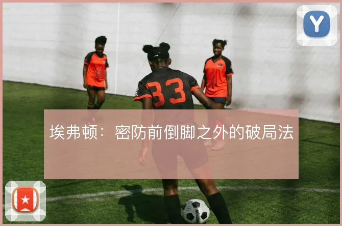 埃弗顿：密防前倒脚之外的破局法